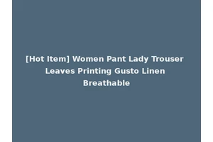 [Hot Item] Women Pant Lady Trouser Leaves Printing Gusto Linen Breathable