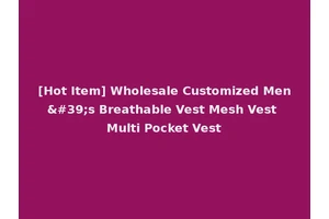 [Hot Item] Wholesale Customized Men's Breathable Vest Mesh Vest Multi Pocket Vest