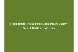 [Hot Item] New Products Plain Scarf Scarf Knitted Winter