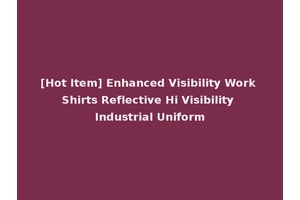 [Hot Item] Enhanced Visibility Work Shirts Reflective Hi Visibility Industrial Uniform