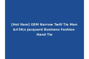 [Hot Item] OEM Narrow Twill Tie Men's Jacquard Business Fashion Hand Tie