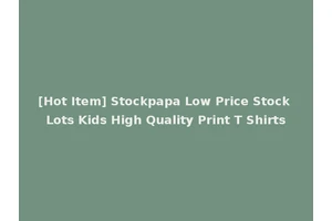[Hot Item] Stockpapa Low Price Stock Lots Kids High Quality Print T Shirts
