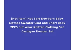 [Hot Item] Hot Sale Newborn Baby Clothes Sweater Coat and Short Baby 2PCS out Wear Knitted Clothing Set Cardigan Romper Set
