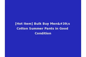[Hot Item] Bulk Buy Men's Cotton Summer Pants in Good Condition
