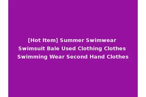 [Hot Item] Summer Swimwear Swimsuit Bale Used Clothing Clothes Swimming Wear Second Hand Clothes