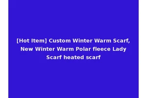 [Hot Item] Custom Winter Warm Scarf, New Winter Warm Polar fleece Lady Scarf heated scarf