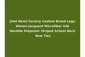 [Hot Item] Factory Custom Brand Logo Woven Jacquard Microfiber Silk Necktie Polyester Striped School Neck Bow Ties