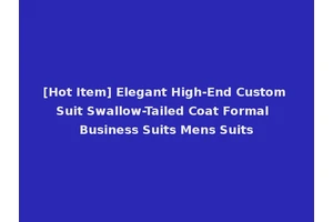 [Hot Item] Elegant High-End Custom Suit Swallow-Tailed Coat Formal Business Suits Mens Suits