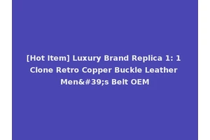 [Hot Item] Luxury Brand Replica 1: 1 Clone Retro Copper Buckle Leather Men's Belt OEM