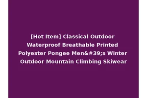 [Hot Item] Classical Outdoor Waterproof Breathable Printed Polyester Pongee Men's Winter Outdoor Mountain Climbing Skiwear