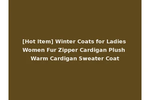 [Hot Item] Winter Coats for Ladies Women Fur Zipper Cardigan Plush Warm Cardigan Sweater Coat