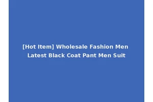 [Hot Item] Wholesale Fashion Men Latest Black Coat Pant Men Suit