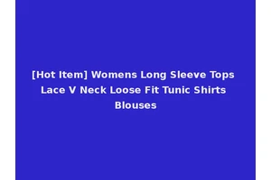 [Hot Item] Womens Long Sleeve Tops Lace V Neck Loose Fit Tunic Shirts Blouses