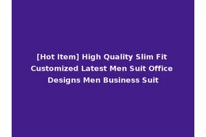 [Hot Item] High Quality Slim Fit Customized Latest Men Suit Office Designs Men Business Suit