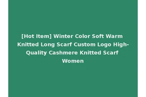 [Hot Item] Winter Color Soft Warm Knitted Long Scarf Custom Logo High-Quality Cashmere Knitted Scarf Women