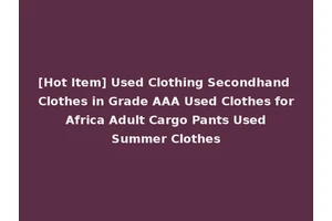 [Hot Item] Used Clothing Secondhand Clothes in Grade AAA Used Clothes for Africa Adult Cargo Pants Used Summer Clothes