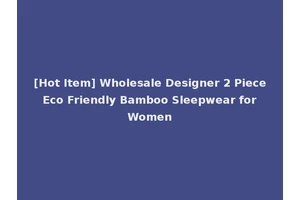 [Hot Item] Wholesale Designer 2 Piece Eco Friendly Bamboo Sleepwear for Women