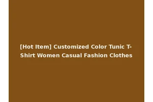 [Hot Item] Customized Color Tunic T-Shirt Women Casual Fashion Clothes