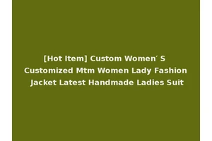 [Hot Item] Custom Women′ S Customized Mtm Women Lady Fashion Jacket Latest Handmade Ladies Suit