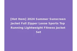 [Hot Item] 2024 Summer Sunscreen Jacket Full Zipper Loose Sports Top Running Lightweight Fitness Jacket Set