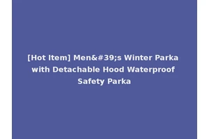 [Hot Item] Men's Winter Parka with Detachable Hood Waterproof Safety Parka