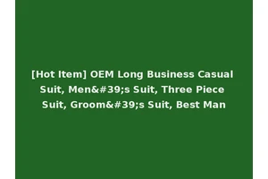 [Hot Item] OEM Long Business Casual Suit, Men's Suit, Three Piece Suit, Groom's Suit, Best Man