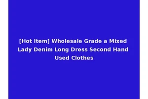 [Hot Item] Wholesale Grade a Mixed Lady Denim Long Dress Second Hand Used Clothes