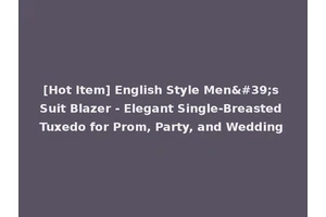 [Hot Item] English Style Men's Suit Blazer - Elegant Single-Breasted Tuxedo for Prom, Party, and Wedding