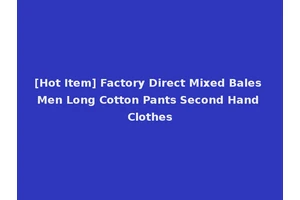 [Hot Item] Factory Direct Mixed Bales Men Long Cotton Pants Second Hand Clothes