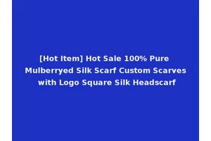 [Hot Item] Hot Sale 100% Pure Mulberryed Silk Scarf Custom Scarves with Logo Square Silk Headscarf
