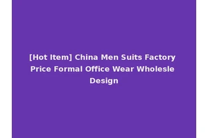 [Hot Item] China Men Suits Factory Price Formal Office Wear Wholesle Design