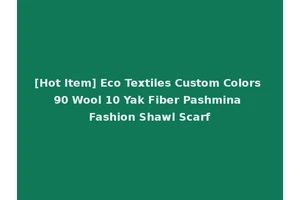 [Hot Item] Eco Textiles Custom Colors 90 Wool 10 Yak Fiber Pashmina Fashion Shawl Scarf