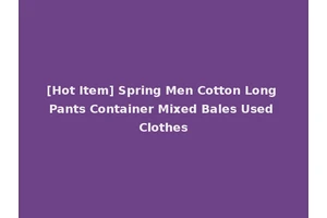 [Hot Item] Spring Men Cotton Long Pants Container Mixed Bales Used Clothes