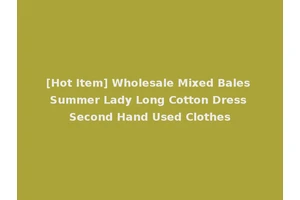 [Hot Item] Wholesale Mixed Bales Summer Lady Long Cotton Dress Second Hand Used Clothes