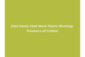 [Hot Item] Chef Work Pants Working Trousers of Cotton