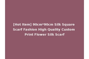 [Hot Item] 90cm*90cm Silk Square Scarf Fashion High Quality Custom Print Flower Silk Scarf