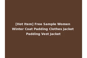 [Hot Item] Free Sample Women Winter Coat Padding Clothes Jacket Padding Vest Jacket