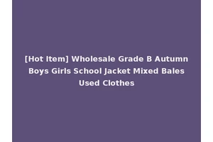 [Hot Item] Wholesale Grade B Autumn Boys Girls School Jacket Mixed Bales Used Clothes