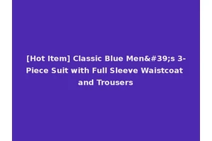 [Hot Item] Classic Blue Men's 3-Piece Suit with Full Sleeve Waistcoat and Trousers