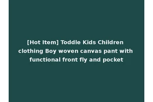 [Hot Item] Toddle Kids Children clothing Boy woven canvas pant with functional front fly and pocket