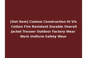 [Hot Item] Custom Construction Hi Vis Cotton Fire Resistant Durable Overall Jacket Trouser Outdoor Factory Wear Work Uniform Safety Wear