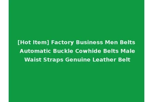 [Hot Item] Factory Business Men Belts Automatic Buckle Cowhide Belts Male Waist Straps Genuine Leather Belt