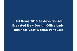 [Hot Item] 2019 Fashion Double Breasted New Design Office Lady Business Coat Women Pant Suit