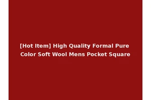 [Hot Item] High Quality Formal Pure Color Soft Wool Mens Pocket Square