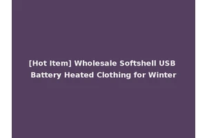 [Hot Item] Wholesale Softshell USB Battery Heated Clothing for Winter
