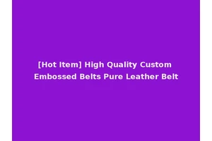 [Hot Item] High Quality Custom Embossed Belts Pure Leather Belt