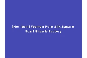 [Hot Item] Women Pure Silk Square Scarf Shawls Factory