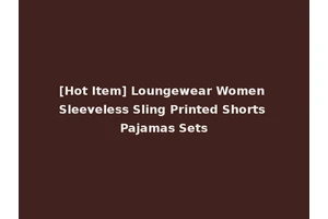 [Hot Item] Loungewear Women Sleeveless Sling Printed Shorts Pajamas Sets