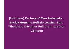 [Hot Item] Factory of Men Automatic Buckle Genuine Buffalo Leather Belt Wholesale Designer Full Grain Leather Golf Belt