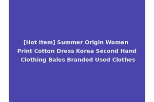[Hot Item] Summer Origin Women Print Cotton Dress Korea Second Hand Clothing Bales Branded Used Clothes